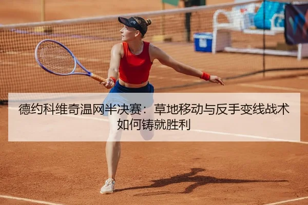德约科维奇温网半决赛：草地移动与反手变线战术如何铸就胜利