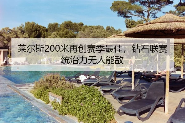 莱尔斯200米再创赛季最佳，钻石联赛统治力无人能敌